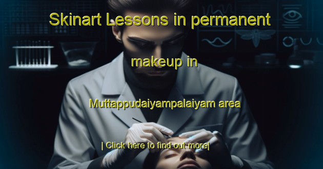 Skinart Lessons in permanent makeup in Muttappudaiyampalaiyam area-United Kingdom