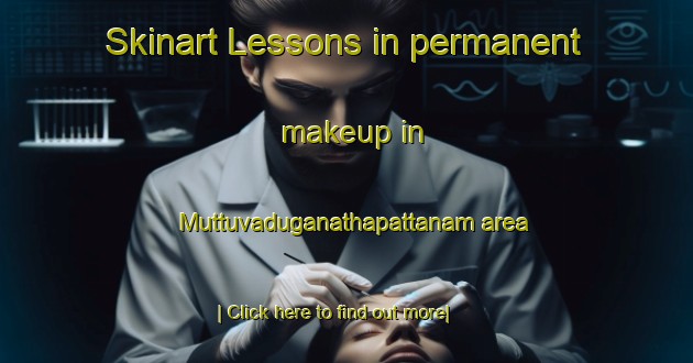 Skinart Lessons in permanent makeup in Muttuvaduganathapattanam area-United Kingdom