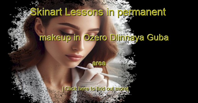 Skinart Lessons in permanent makeup in Ozero Dlinnaya Guba area-United Kingdom