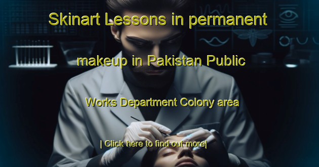 Skinart Lessons in permanent makeup in Pakistan Public Works Department Colony area-United Kingdom