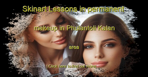 Skinart Lessons in permanent makeup in Phulantoli Kalan area-United Kingdom