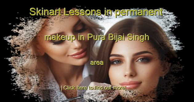 Skinart Lessons in permanent makeup in Pura Bijai Singh area-United Kingdom