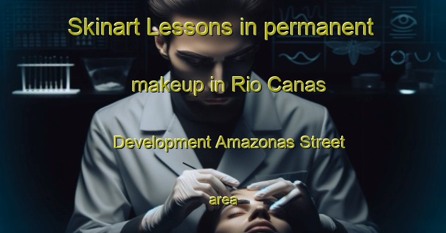 Skinart Lessons in permanent makeup in Rio Canas Development Amazonas Street area-United Kingdom