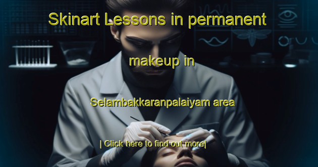 Skinart Lessons in permanent makeup in Selambakkaranpalaiyam area-United Kingdom