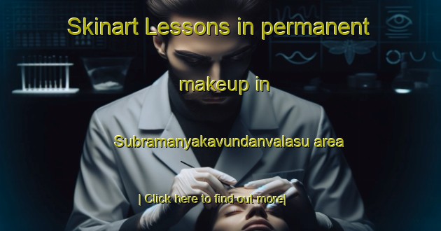 Skinart Lessons in permanent makeup in Subramanyakavundanvalasu area-United Kingdom