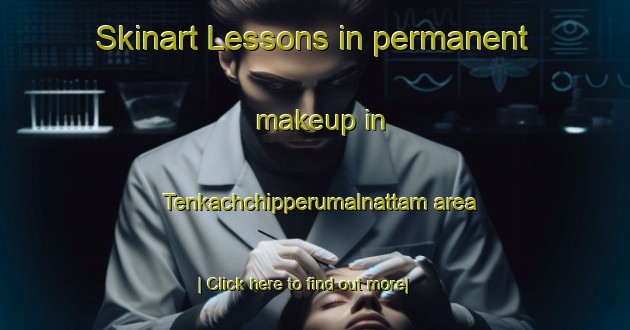 Skinart Lessons in permanent makeup in Tenkachchipperumalnattam area-United Kingdom