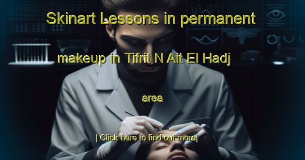 Skinart Lessons in permanent makeup in Tifrit N Ait El Hadj area-United Kingdom