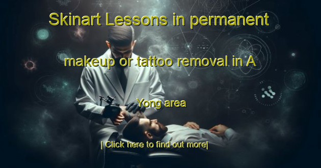 Skinart Lessons in permanent makeup or tattoo removal in A Yong area-United Kingdom