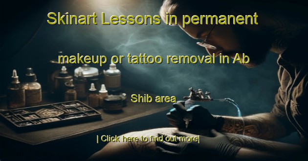 Skinart Lessons in permanent makeup or tattoo removal in Ab Shib area-United Kingdom