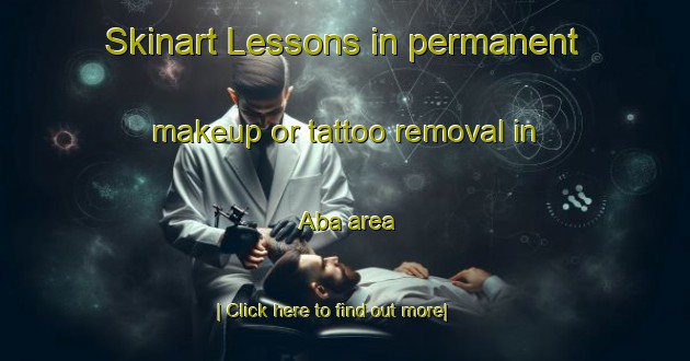 Skinart Lessons in permanent makeup or tattoo removal in Aba area-United Kingdom