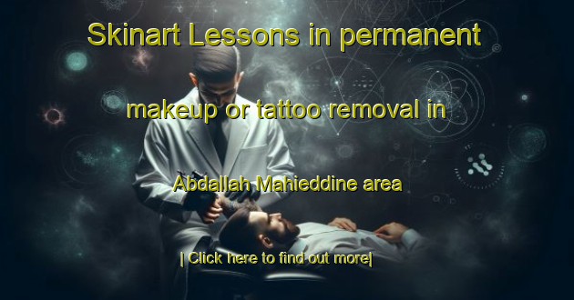 Skinart Lessons in permanent makeup or tattoo removal in Abdallah Mahieddine area-United Kingdom