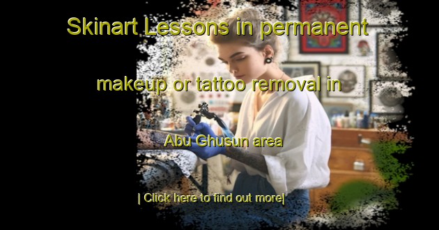 Skinart Lessons in permanent makeup or tattoo removal in Abu Ghusun area-United Kingdom