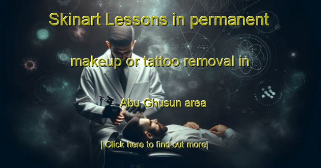 Skinart Lessons in permanent makeup or tattoo removal in Abu Ghusun area-United Kingdom