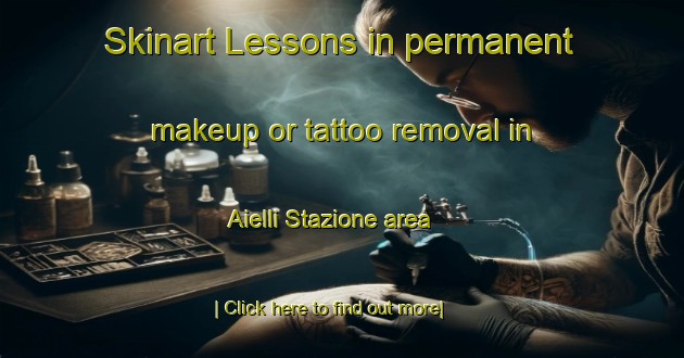 Skinart Lessons in permanent makeup or tattoo removal in Aielli Stazione area-United Kingdom