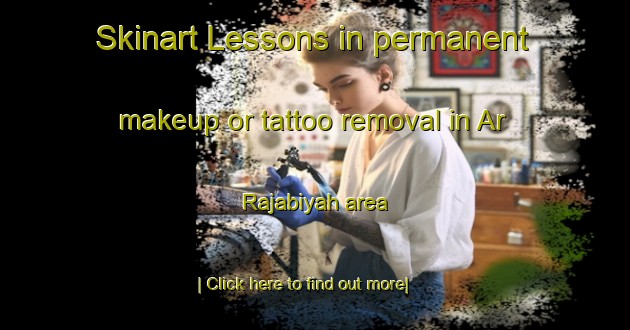 Skinart Lessons in permanent makeup or tattoo removal in Ar Rajabiyah area-United Kingdom