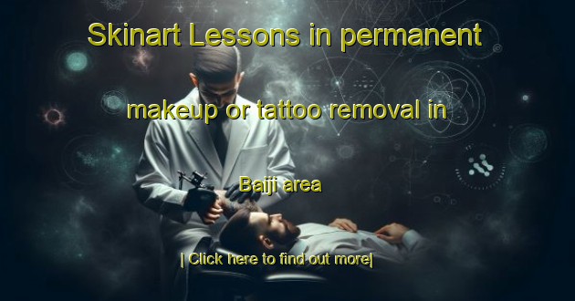 Skinart Lessons in permanent makeup or tattoo removal in Baiji area-United Kingdom