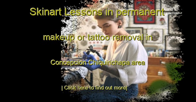 Skinart Lessons in permanent makeup or tattoo removal in Concepcion Chiquirichapa area-United Kingdom