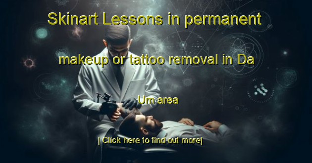 Skinart Lessons in permanent makeup or tattoo removal in Da Um area-United Kingdom