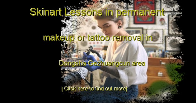 Skinart Lessons in permanent makeup or tattoo removal in Dongsha Gezhuangcun area-United Kingdom