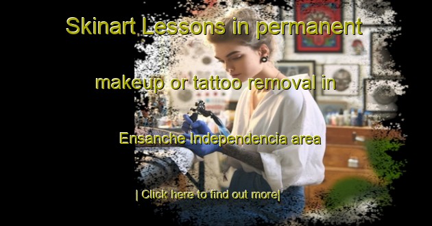 Skinart Lessons in permanent makeup or tattoo removal in Ensanche Independencia area-United Kingdom