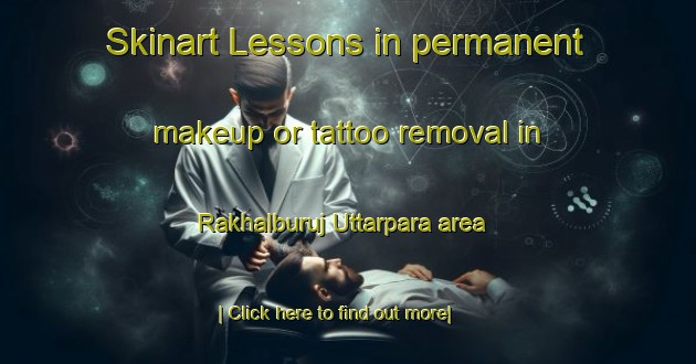 Skinart Lessons in permanent makeup or tattoo removal in Rakhalburuj Uttarpara area-United Kingdom