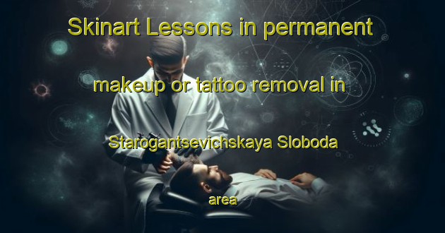 Skinart Lessons in permanent makeup or tattoo removal in Starogantsevichskaya Sloboda area-United Kingdom