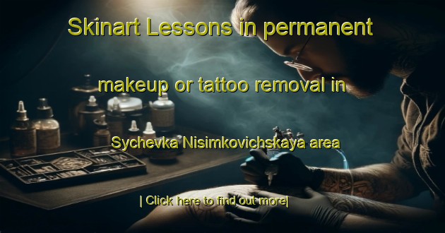 Skinart Lessons in permanent makeup or tattoo removal in Sychevka Nisimkovichskaya area-United Kingdom