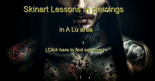 Skinart Lessons in piercings in A Lu area-United Kingdom