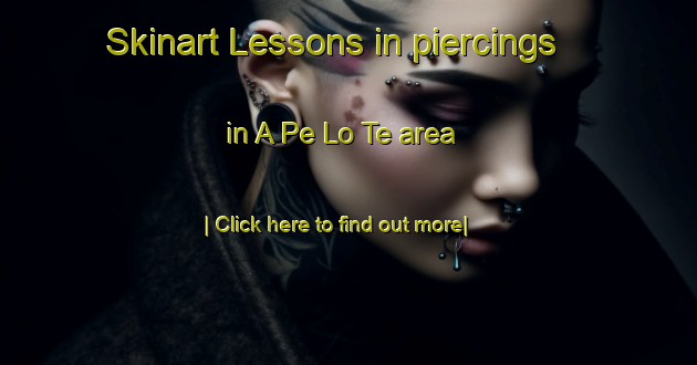 Skinart Lessons in piercings in A Pe Lo Te area-United Kingdom