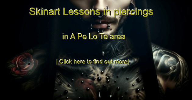 Skinart Lessons in piercings in A Pe Lo Te area-United Kingdom