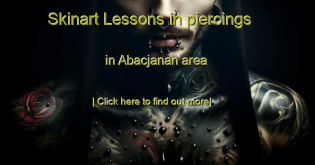 Skinart Lessons in piercings in Abacjanan area-United Kingdom