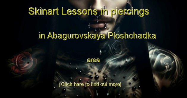 Skinart Lessons in piercings in Abagurovskaya Ploshchadka area-United Kingdom