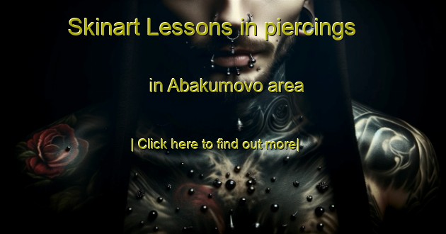 Skinart Lessons in piercings in Abakumovo area-United Kingdom