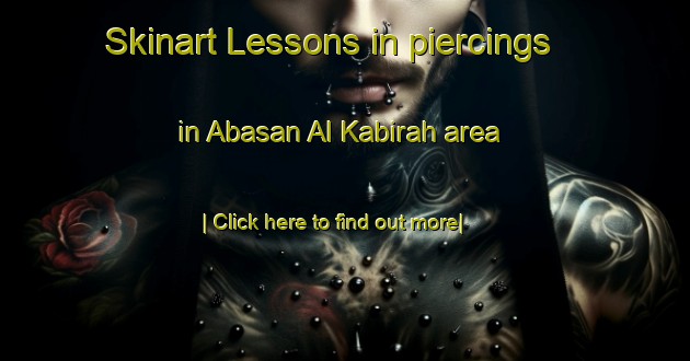 Skinart Lessons in piercings in Abasan Al Kabirah area-United Kingdom