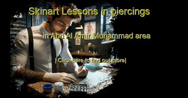 Skinart Lessons in piercings in Abd Al Amir Muhammad area-United Kingdom