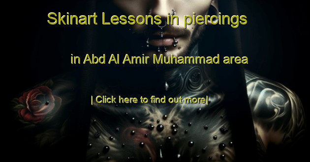 Skinart Lessons in piercings in Abd Al Amir Muhammad area-United Kingdom