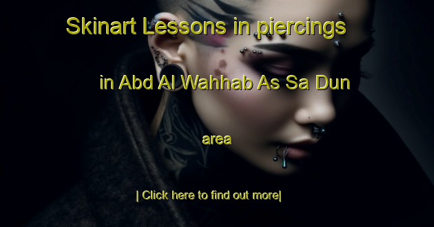 Skinart Lessons in piercings in Abd Al Wahhab As Sa Dun area-United Kingdom