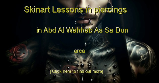 Skinart Lessons in piercings in Abd Al Wahhab As Sa Dun area-United Kingdom