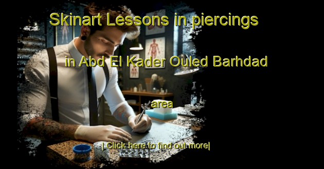 Skinart Lessons in piercings in Abd El Kader Ouled Barhdad area-United Kingdom