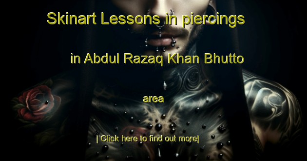 Skinart Lessons in piercings in Abdul Razaq Khan Bhutto area-United Kingdom