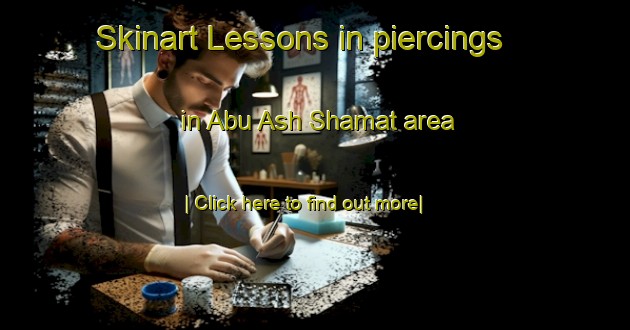 Skinart Lessons in piercings in Abu Ash Shamat area-United Kingdom