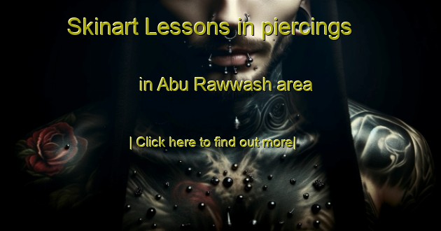 Skinart Lessons in piercings in Abu Rawwash area-United Kingdom