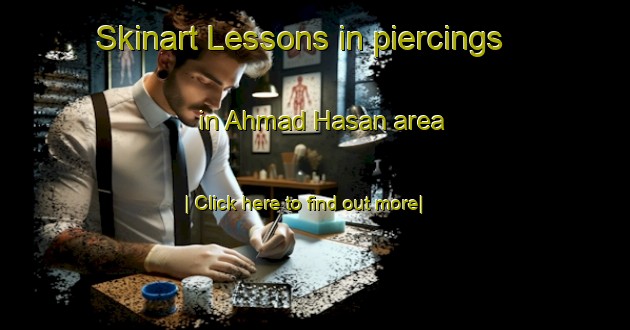 Skinart Lessons in piercings in Ahmad Hasan area-United Kingdom