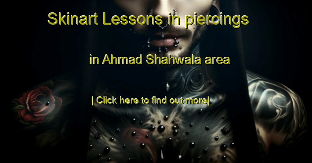 Skinart Lessons in piercings in Ahmad Shahwala area-United Kingdom