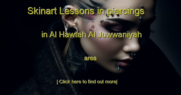 Skinart Lessons in piercings in Al Hawtah Al Juwwaniyah area-United Kingdom