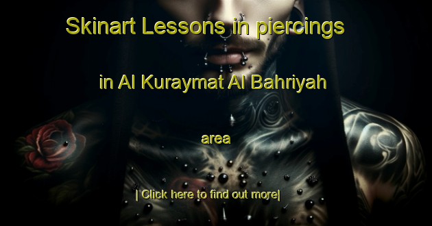 Skinart Lessons in piercings in Al Kuraymat Al Bahriyah area-United Kingdom