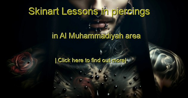 Skinart Lessons in piercings in Al Muhammadiyah area-United Kingdom