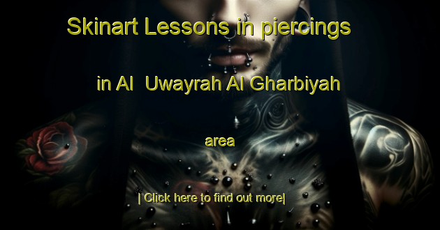 Skinart Lessons in piercings in Al  Uwayrah Al Gharbiyah area-United Kingdom