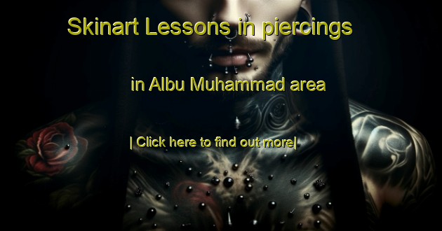 Skinart Lessons in piercings in Albu Muhammad area-United Kingdom