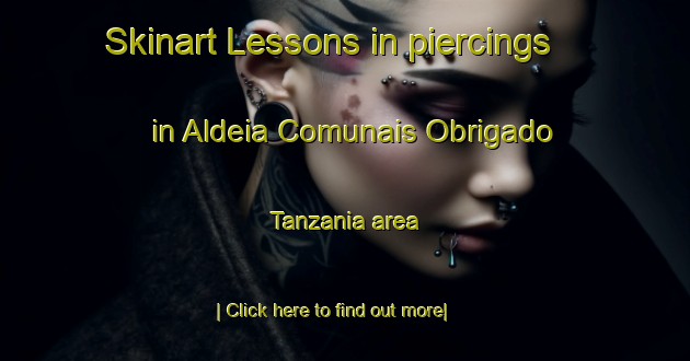 Skinart Lessons in piercings in Aldeia Comunais Obrigado Tanzania area-United Kingdom